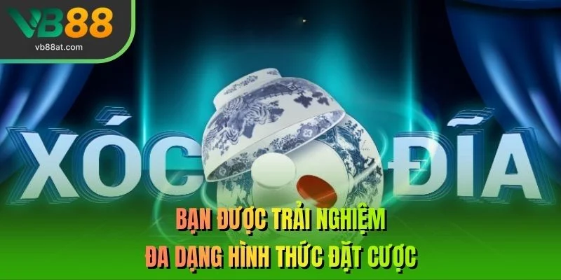 Bạn được trải nghiệm đa dạng hình thức đặt cược