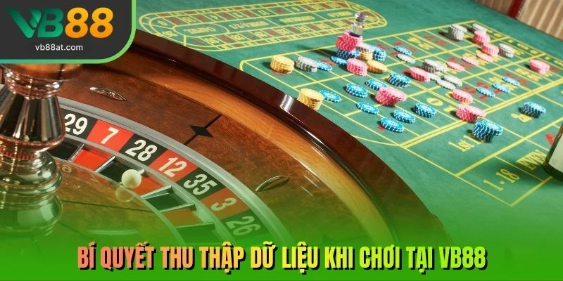 Bí quyết thu thập dữ liệu khi chơi tại VB88