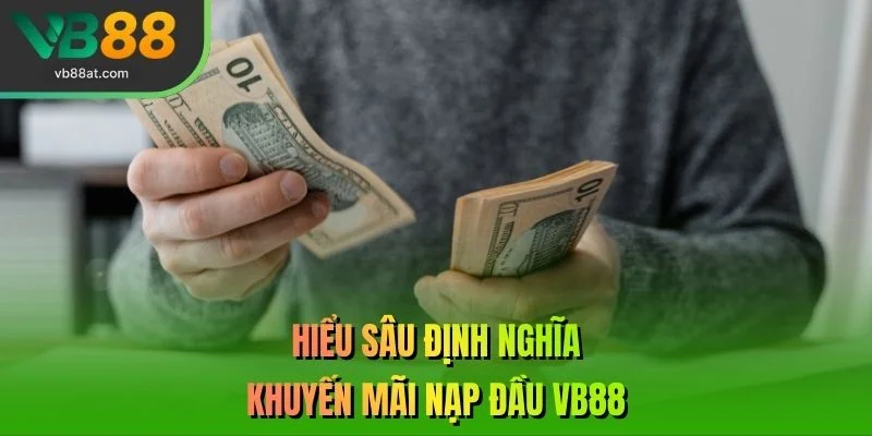 Hiểu sâu định nghĩa khuyến mãi nạp đầu VB88