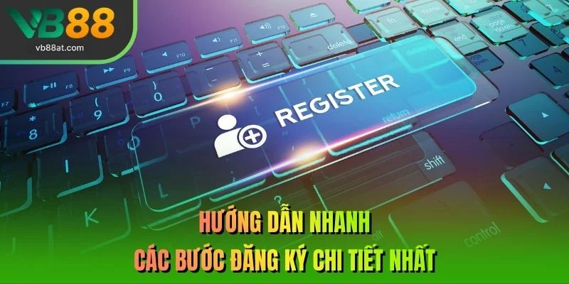 Hướng dẫn nhanh các bước đăng ký chi tiết nhất