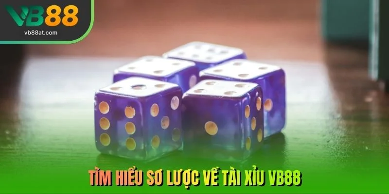 Tìm hiểu sơ lược về Tài Xỉu VB88