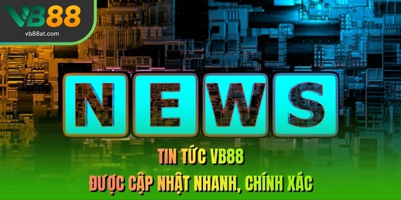 Tin tức VB88 được cập nhật nhanh, chính xác