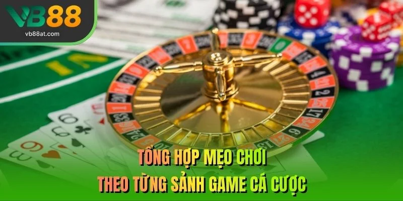 Tổng hợp mẹo chơi theo từng sảnh game cá cược