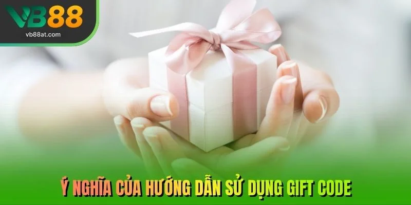 Ý nghĩa của hướng dẫn sử dụng Gift Code